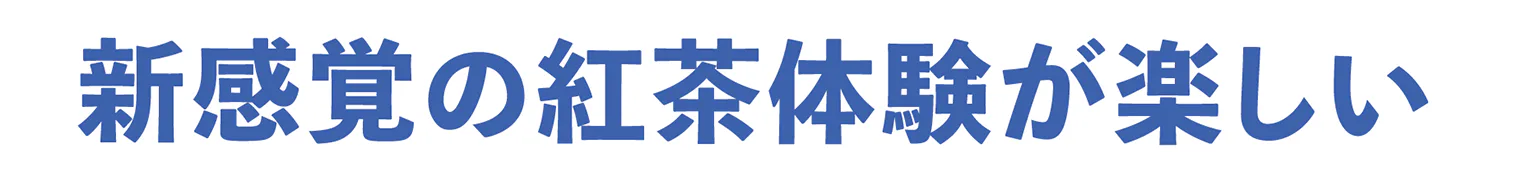 新感覚の紅茶体験が楽しいの見出し