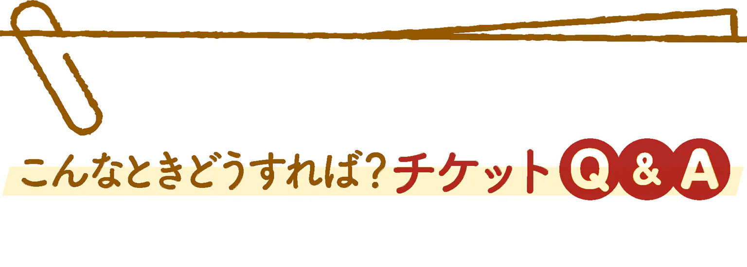 こんなときどうすれば？チケットQ＆Aの見出し