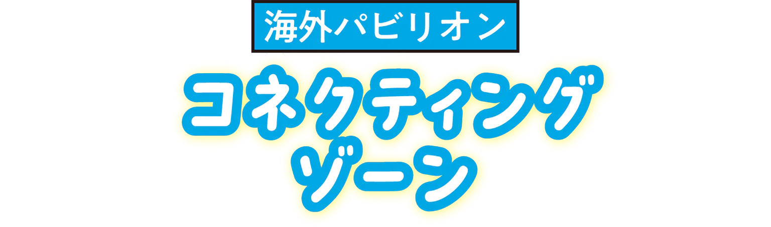 海外パビリオンコネクティング ゾーンの見出し