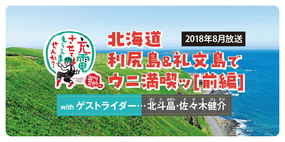 『出川哲朗の充電させてもらえませんか?』聖地巡礼：北海道本島最北端を目指して、利尻＆礼文島で絶景とグルメを満喫ッ（前編）