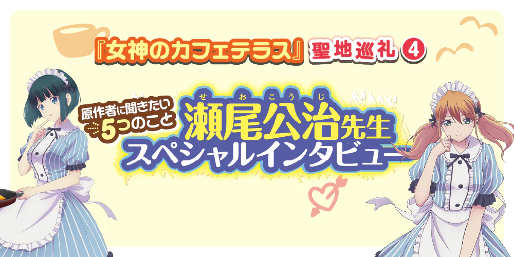 『女神のカフェテラス』瀬尾公治先生スペシャルインタビュー“原作者に聞きたい５つのこと”　コレを読めば聖地巡礼をさらに楽しめるはず！