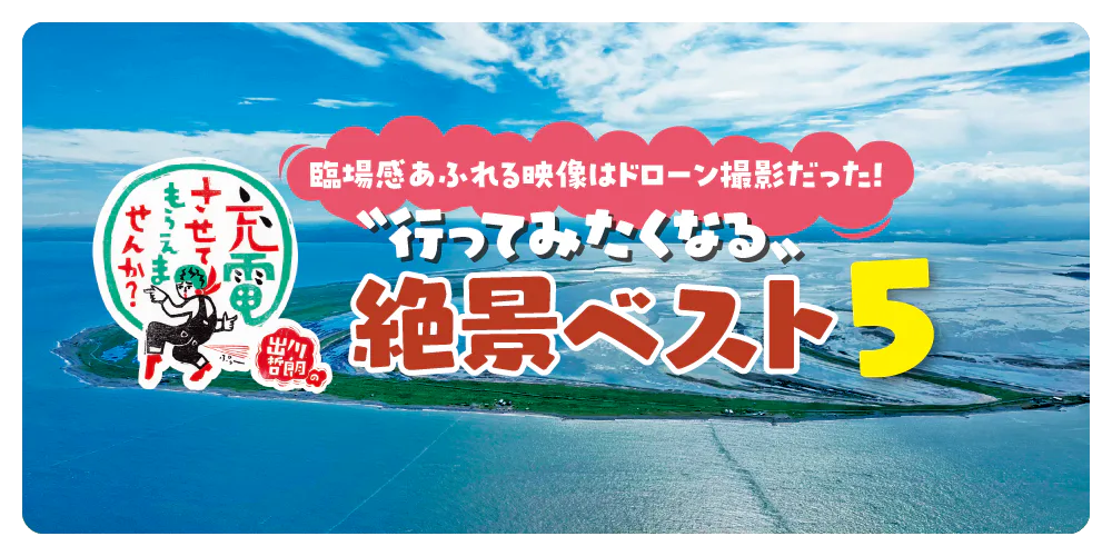 『出川哲朗の充電させてもらえませんか?』で紹介した、行ってみたい絶景ベスト５！臨場感あふれるドローン撮影の様子もご紹介