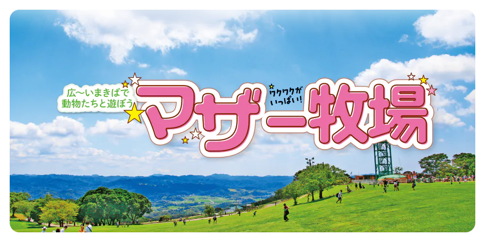 広～いまきばで動物たちと遊ぼう　ワクワクがいっぱい！マザー牧場