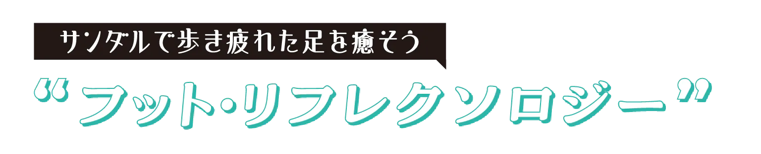 サンダルで歩き疲れた足を癒そう  “フット・リフレクソロジー”の見出し
