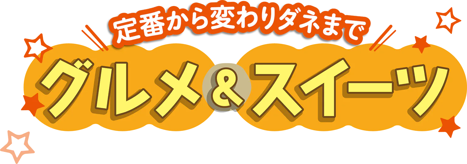 定番から変わりダネまで　グルメ＆スイーツ