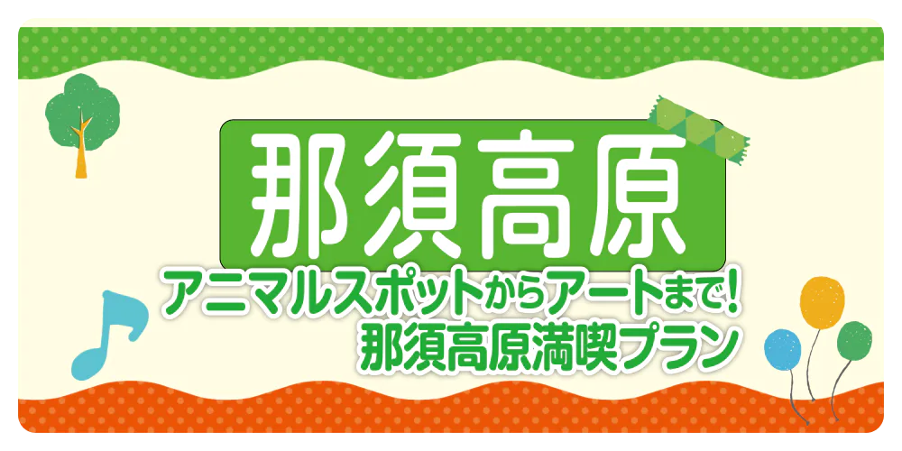 那須高原　アニマルスポットからアートまで！那須高原満喫プラン