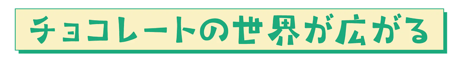 チョコレートの世界が広がるの見出し