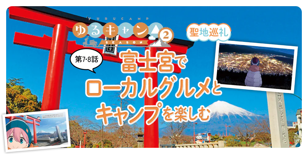 ゆるキャンSEASON2 第7・8話　富士宮でローカルグルメとキャンプを楽しむ