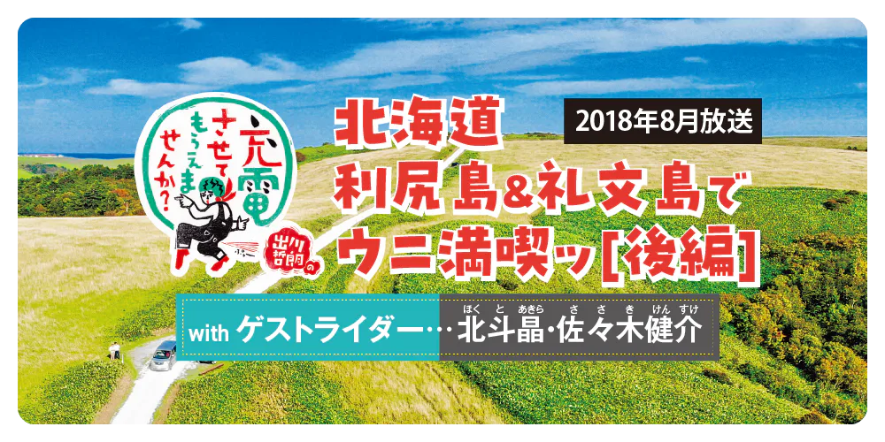 『出川哲朗の充電させてもらえませんか?』聖地巡礼：北海道本島最北端を目指して、利尻＆礼文島で絶景とグルメを満喫ッ[後編]