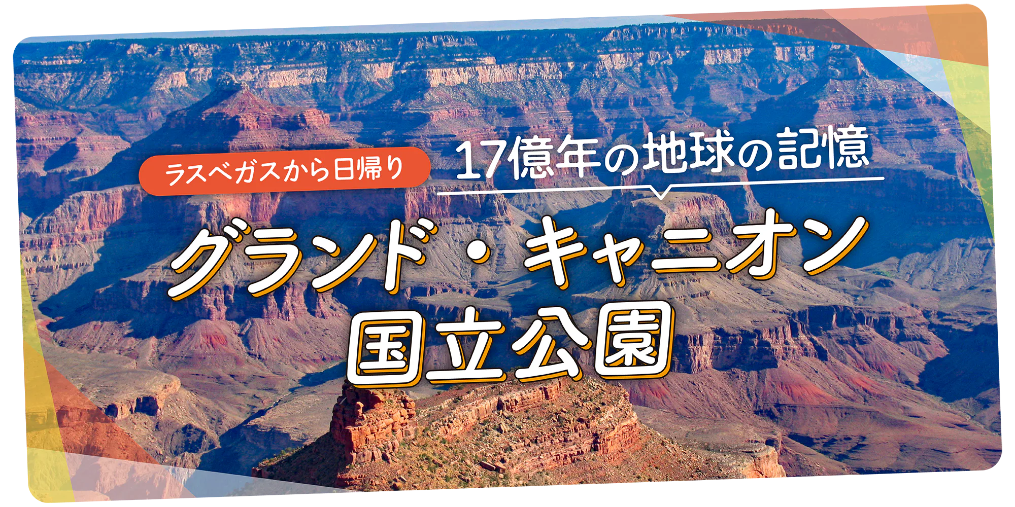 【ラスベガス】世界遺産｜グランド・キャニオンの基本情報から現地ツアー、歴史まで。楽しみ方を詳しくガイド