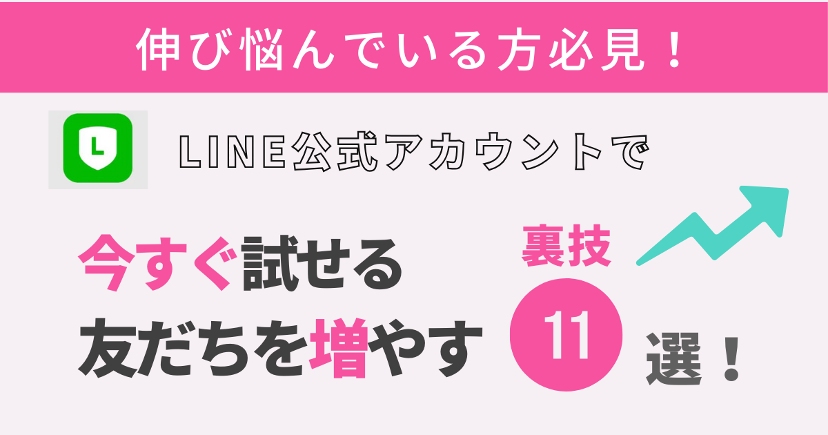 伸び悩んでいる方必見！ LINE公式アカウントで今すぐ試せる友だちを増やす裏技11選！