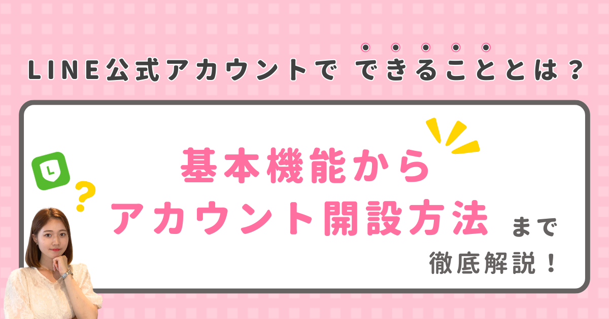 LINE公式アカウントでできることとは？ 基本機能からアカウント開設方法まで徹底解説！