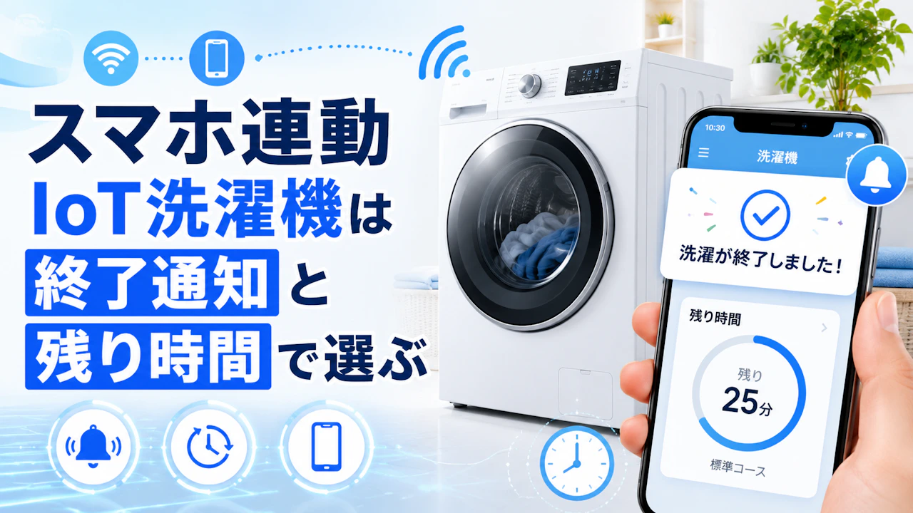 スマホ連動IoT洗濯機は終了通知と残り時間で選ぶ