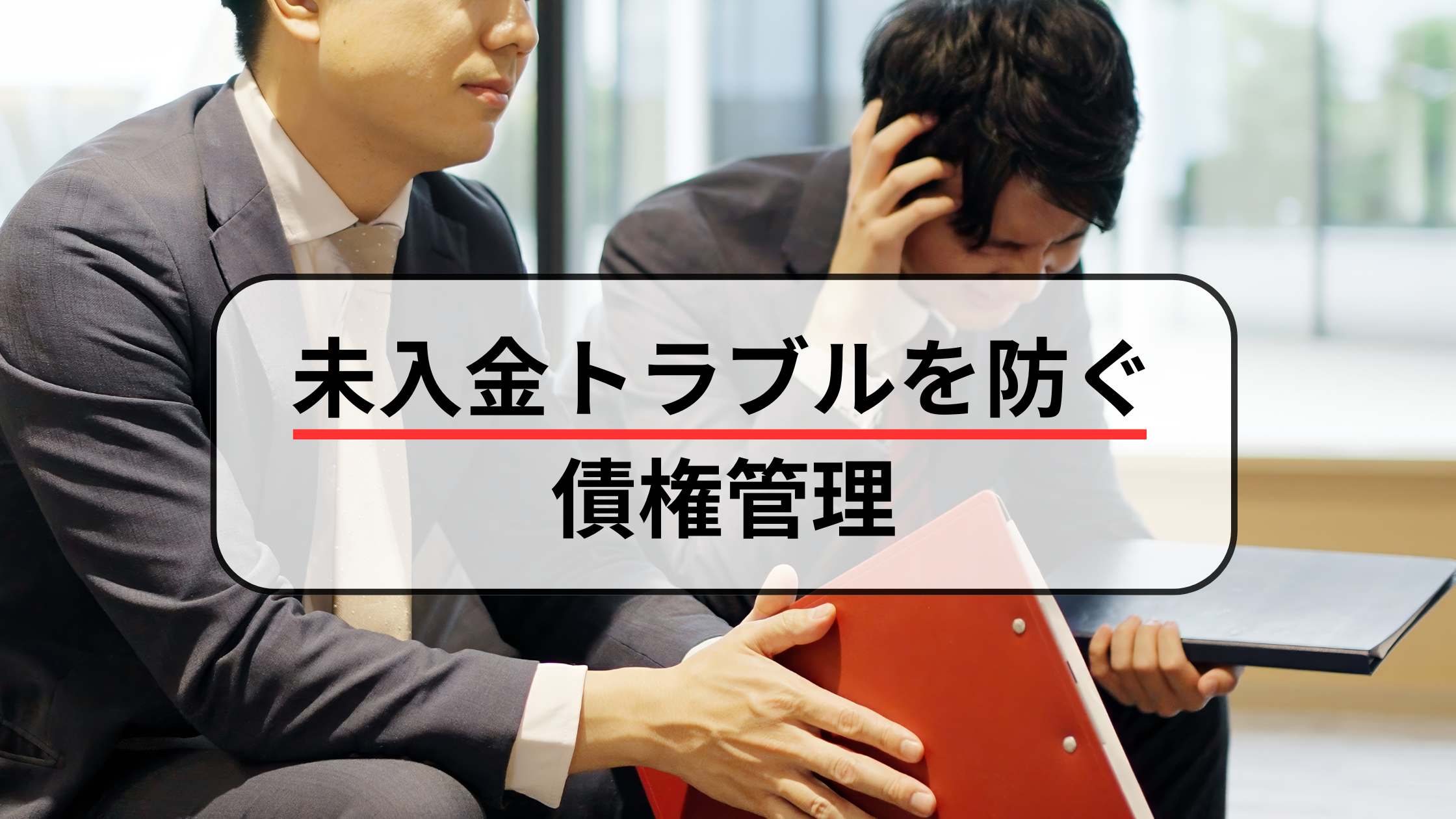 取引先からの未入金を防ぐ方法！ システムを活用し社内の債権管理力を高める