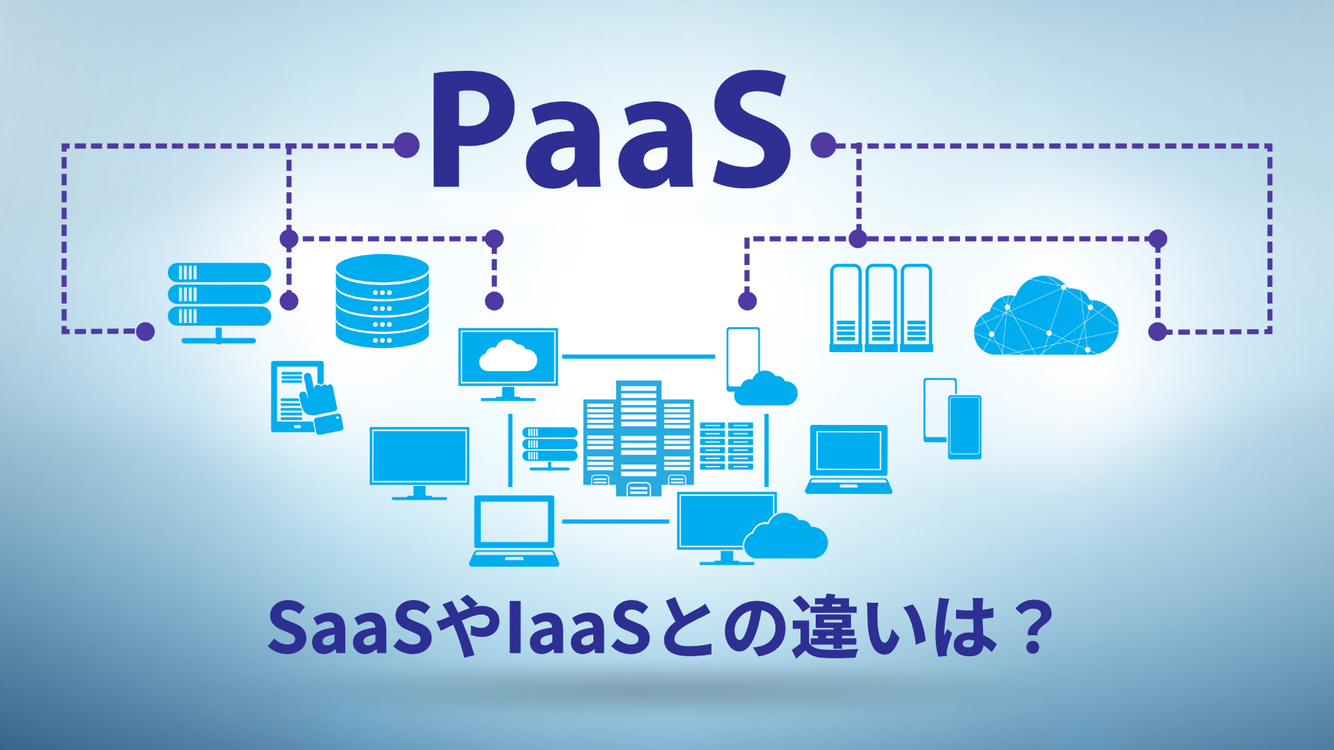 PaaS(パース)とは？SaaSとの比較や代表例をわかりやすく紹介
