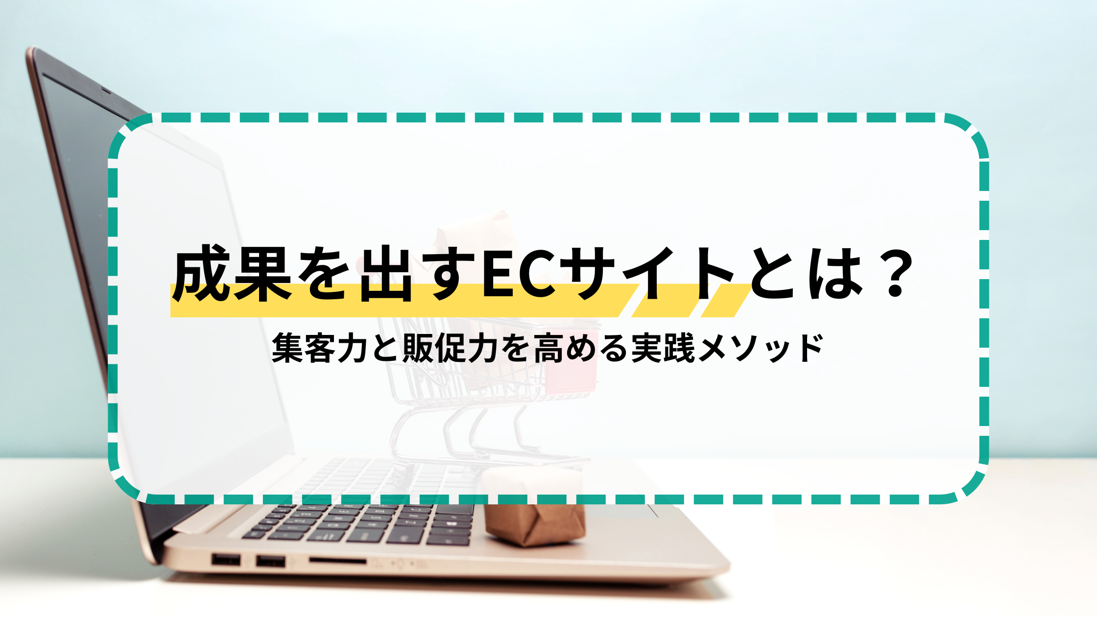 成果を出すECサイトとは？集客力と販促力を高める実践メソッド