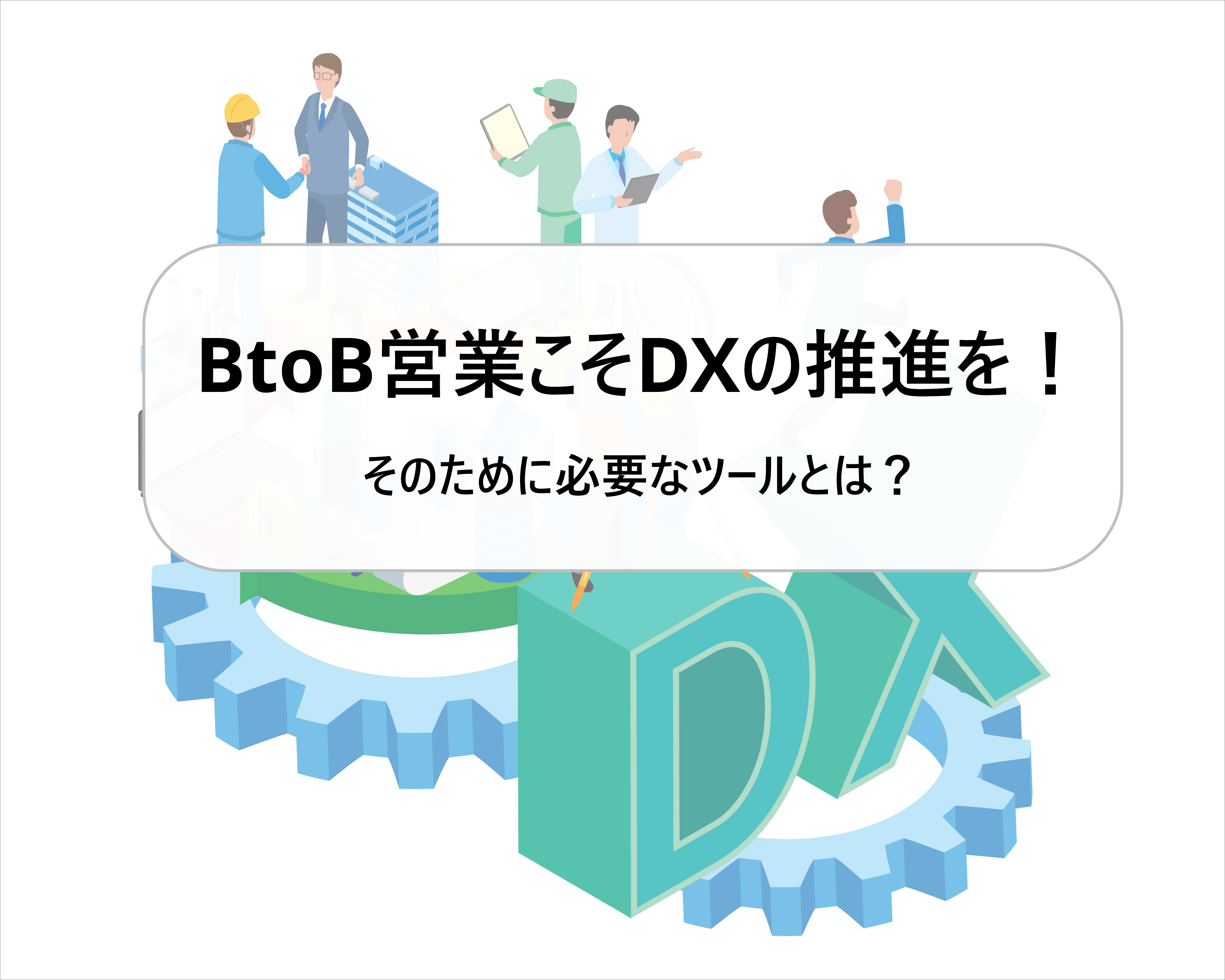 BtoB営業のDXに必要なツールを解説！課題解決して効率化