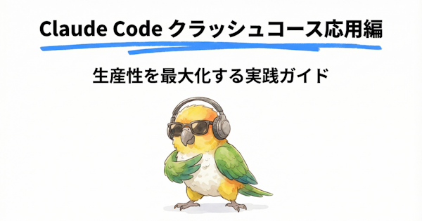 Claude Code クラッシュコース応用編 - 機能をフル活用し、作業効率、生産性を最大化するための実践ガイド