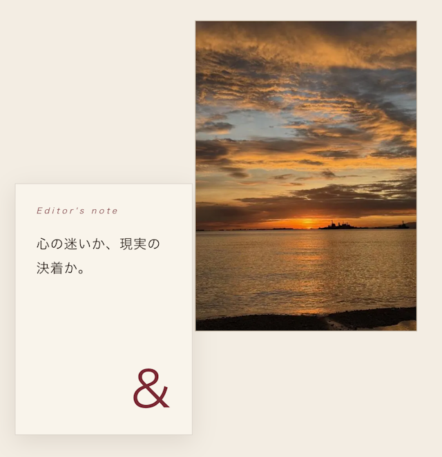 Editor's note
心の迷いか、現実の決着か。