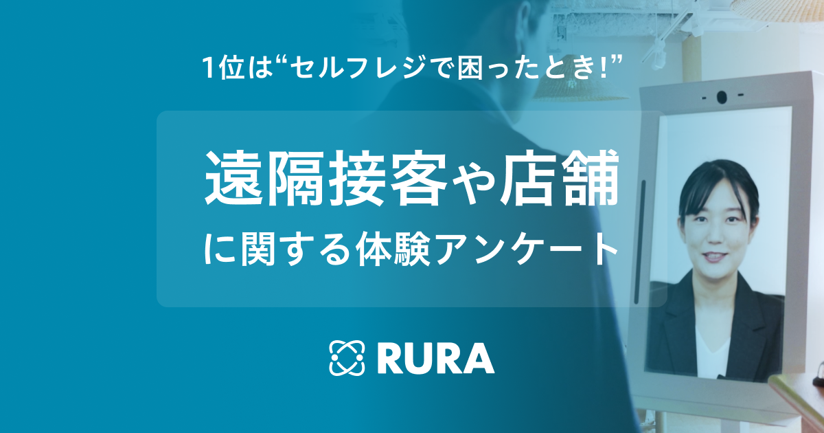 1位は"セルフレジで困ったとき"！RURAが遠隔接客や店舗の顧客体験についてアンケートを実施。