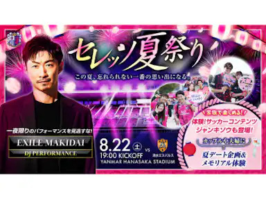 セレッソ大阪夏祭り！ハジけるイベントが盛りだくさん！EXILE MAKIDAIさんがDJパフォーマンスでスタジアムを盛り上げます！