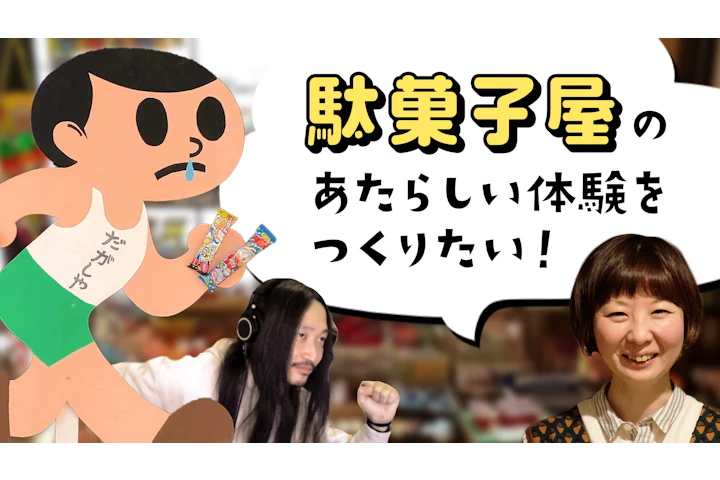 駄菓子屋の新しい体験をつくりたい