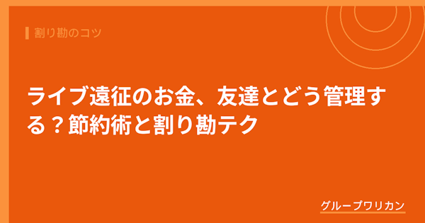 ライブ遠征のお金、友達とどう管理する？節約術と割り勘テク【2026年版】