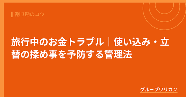 旅行中のお金トラブル｜使い込み・立替の揉め事を予防する管理法【2026年版】