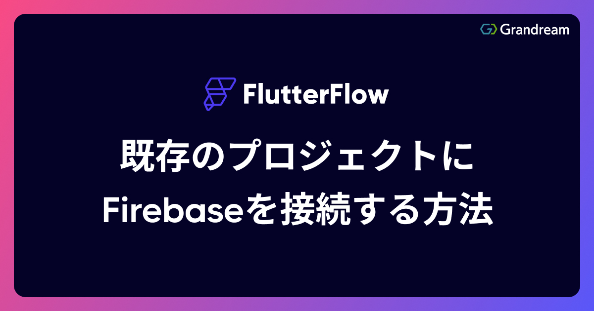 【FlutterFlow】既存のプロジェクトにFirebaseを接続する方法