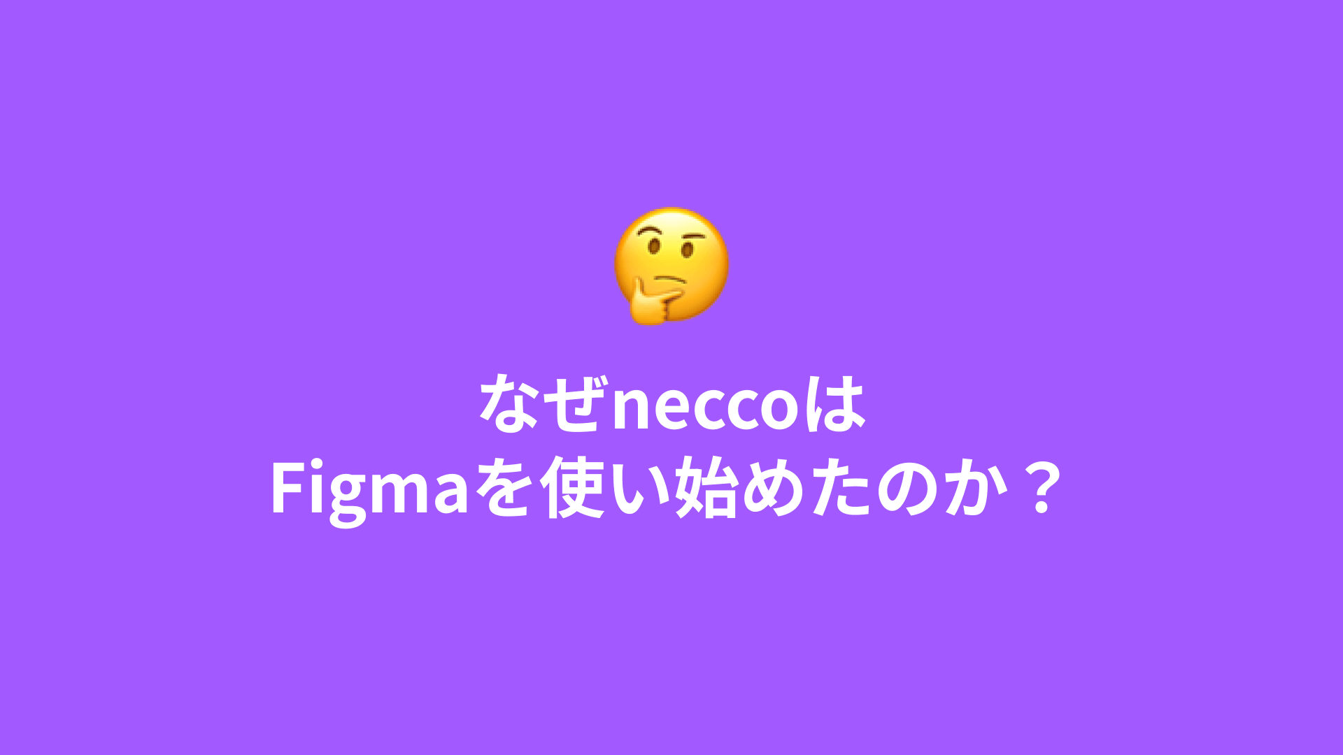 なぜneccoはFigmaを使い始めたか？