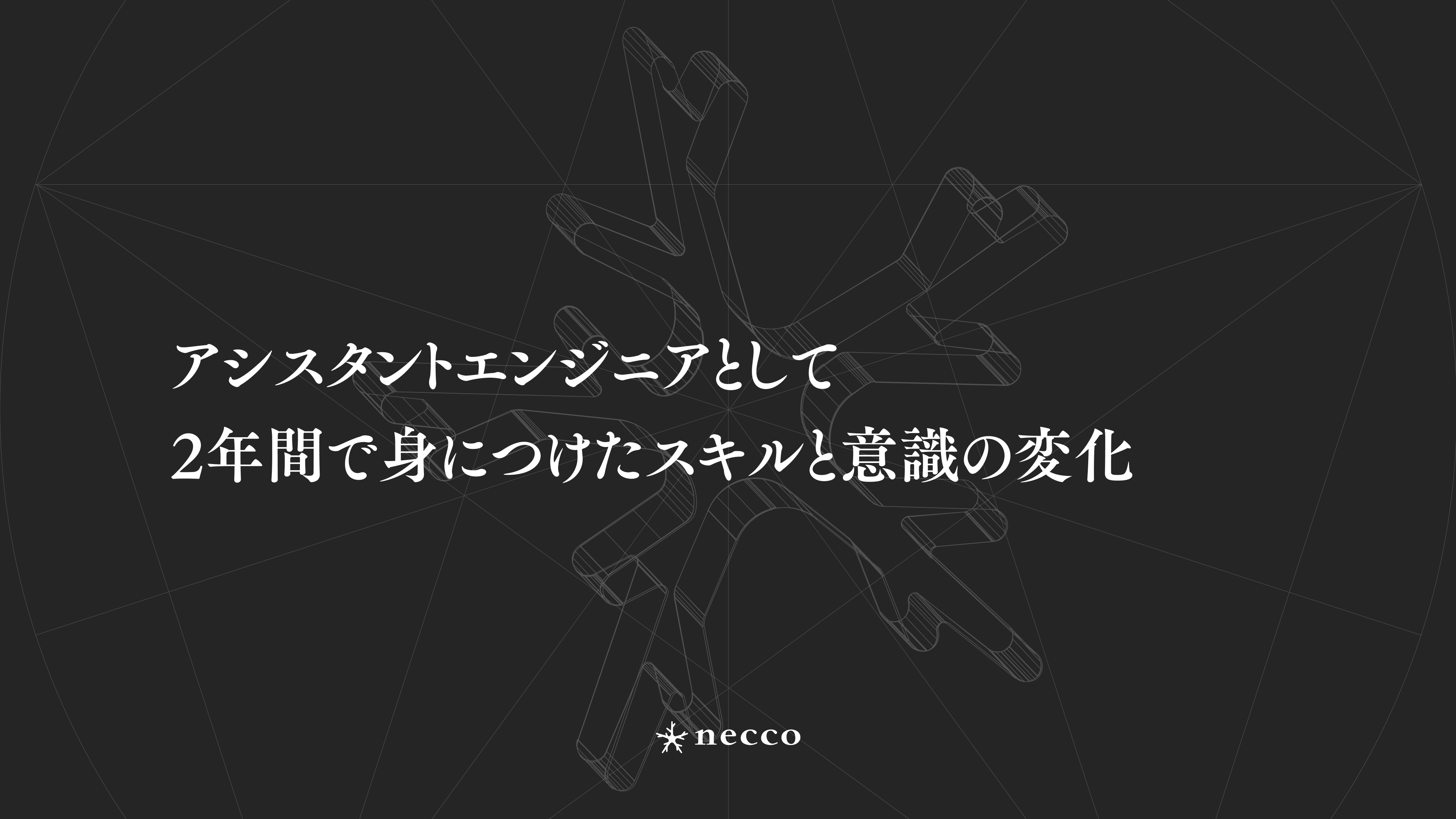 neccoに実務未経験で入社し、アシスタントエンジニアとしての2年間で身につけたスキルと意識の変化