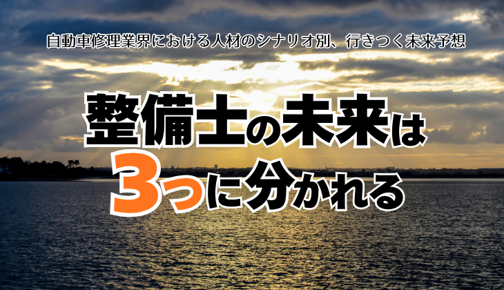 自動車整備業界における構造的転換の必然性と現状分析
整備士の未来は3つに分かれる