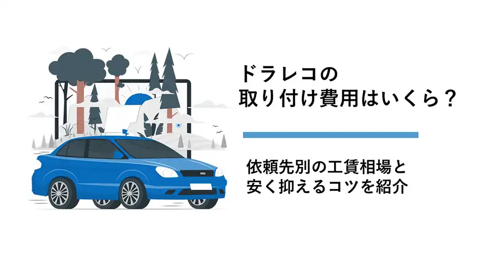 ドラレコの取り付け費用はいくら？依頼先別の工賃相場と安く抑えるコツを紹介