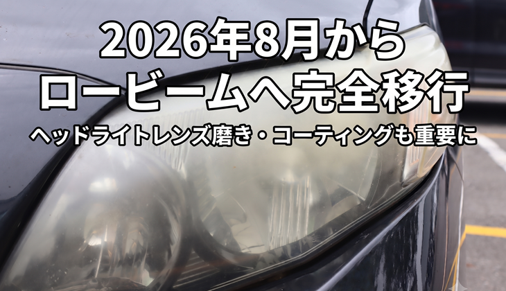 【車検・ヘッドライト検査】2026年8月からロービームへ完全移行、ヘッドライトレンズ磨き・コーティングも重要に