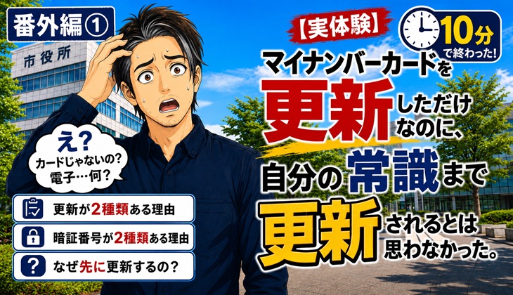 番外編①　実体験
マイナンバーカードを更新しただけなのに、自分の常識まで更新されるとは思わなかった。