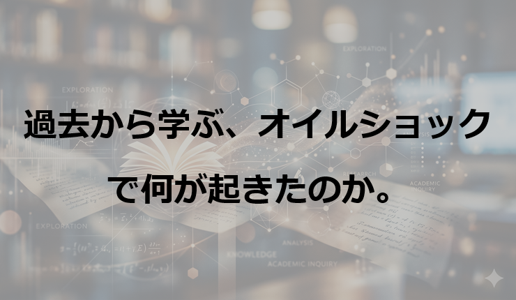 過去から学ぶ、オイルショックで何が起きたのか。