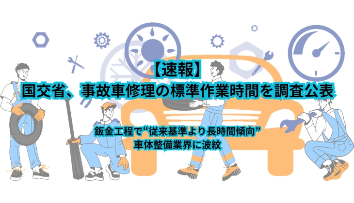 【速報】
国交省、事故車修理の標準作業時間を調査公表
鈑金工程で“従来基準より長時間傾向”
車体整備業界に波紋