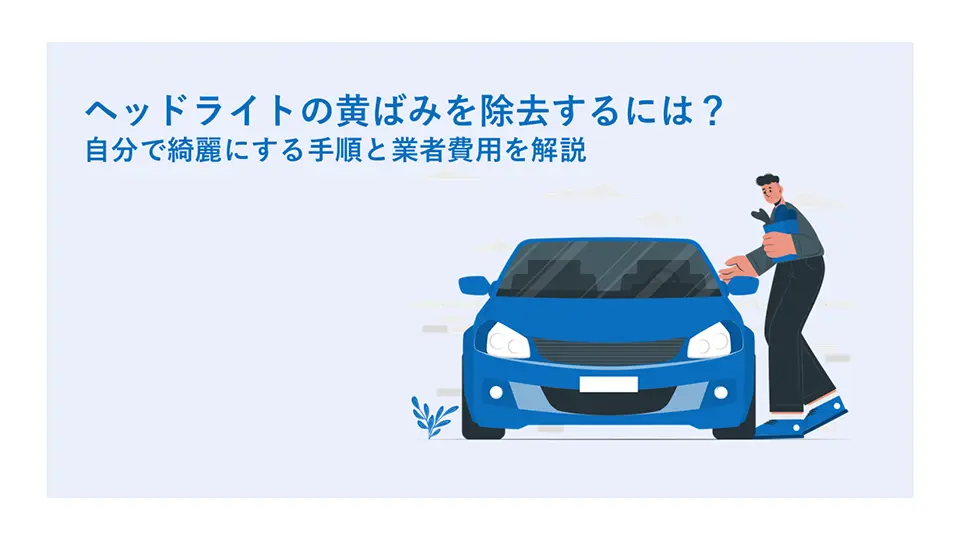 ヘッドライトの黄ばみを除去するには？自分で綺麗にする手順と業者費用を解説