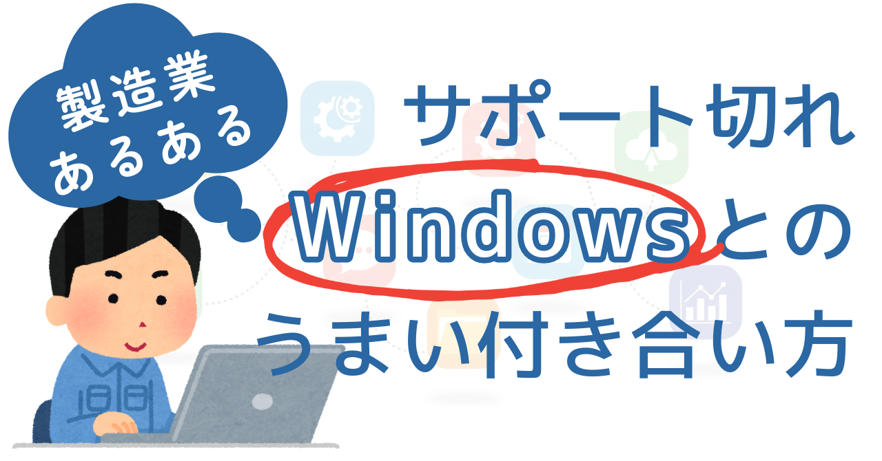 【製造業あるある】サポート切れWindowsのリスクと、今すぐできる現実的な対策