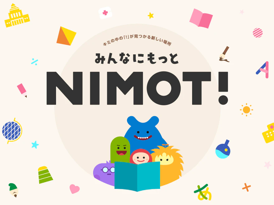 <div class='t'>キミの中の「！」が見つかる場所 </div>みんなにもっとNIMOT!