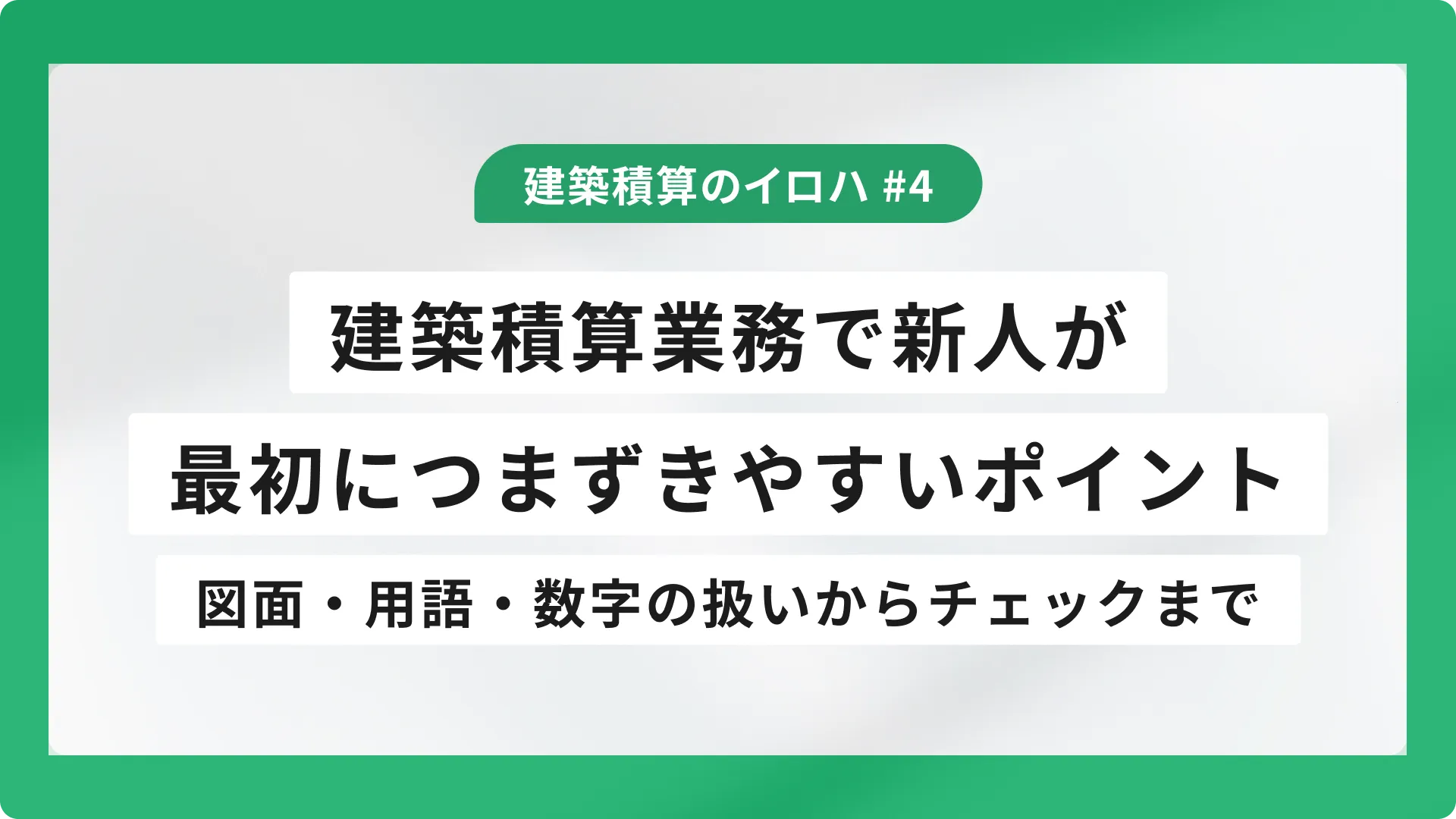建築積算業務で新人が最初につまずきやすいポイント 図面・用語・数字の扱いからチェックまで