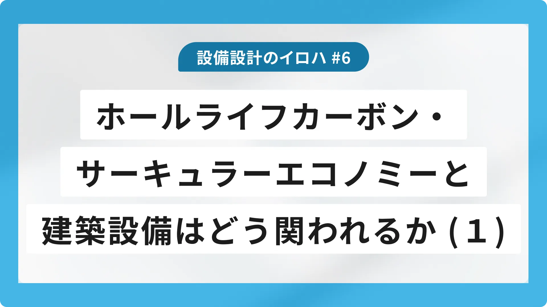 ホールライフカーボン・サーキュラーエコノミーと建築設備はどう関われるか(1)