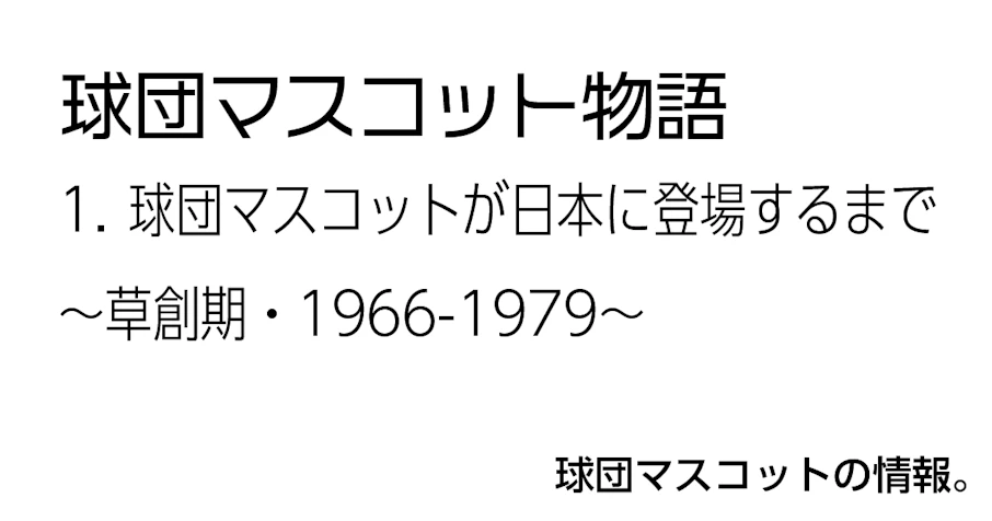 1. 球団マスコットが日本に登場するまで〜草創期・1966-1979〜