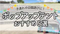 5年間ヘビロテ中！【ポップアップテント】　公園で手軽に使える！家族連れにおすすめ5選