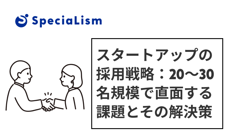 スタートアップの採用戦略：20〜30名規模で直面する課題とその解決策