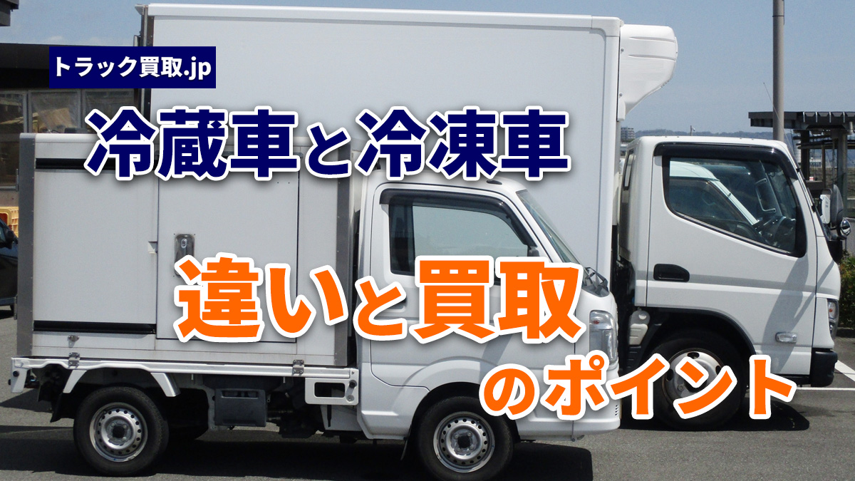 冷蔵車と冷凍車の違いとは?選び方と買取相場のポイント