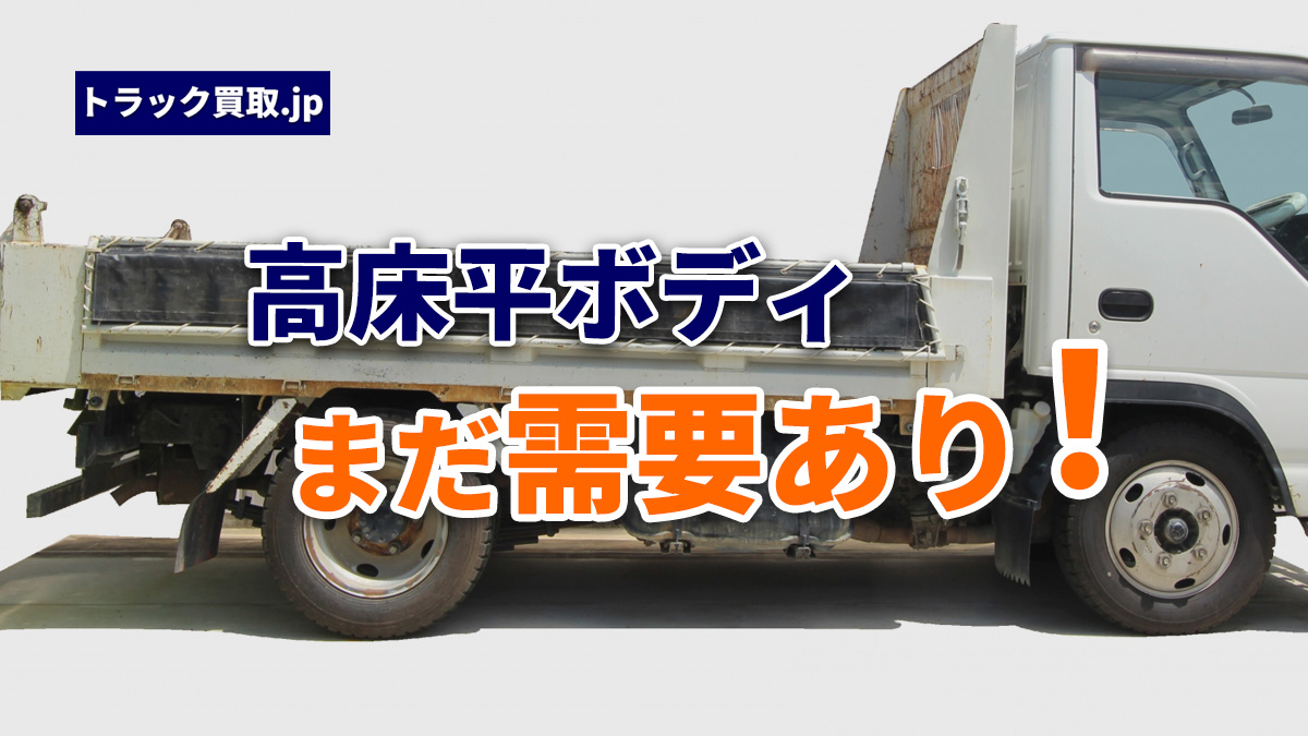 トラック買取の要点 ~高床平ボディ編~