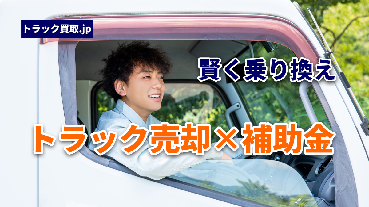 2026年秋版 トラック売却時に活用できる補助金まとめ