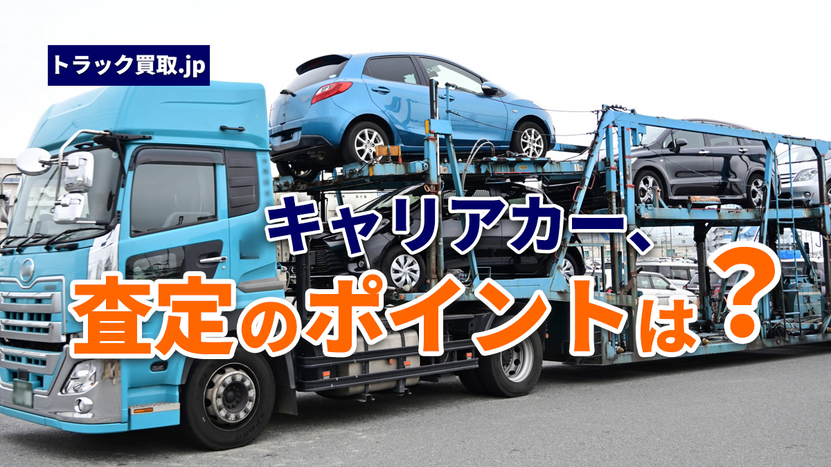 トラック買取の要点 ~キャリアカー編~