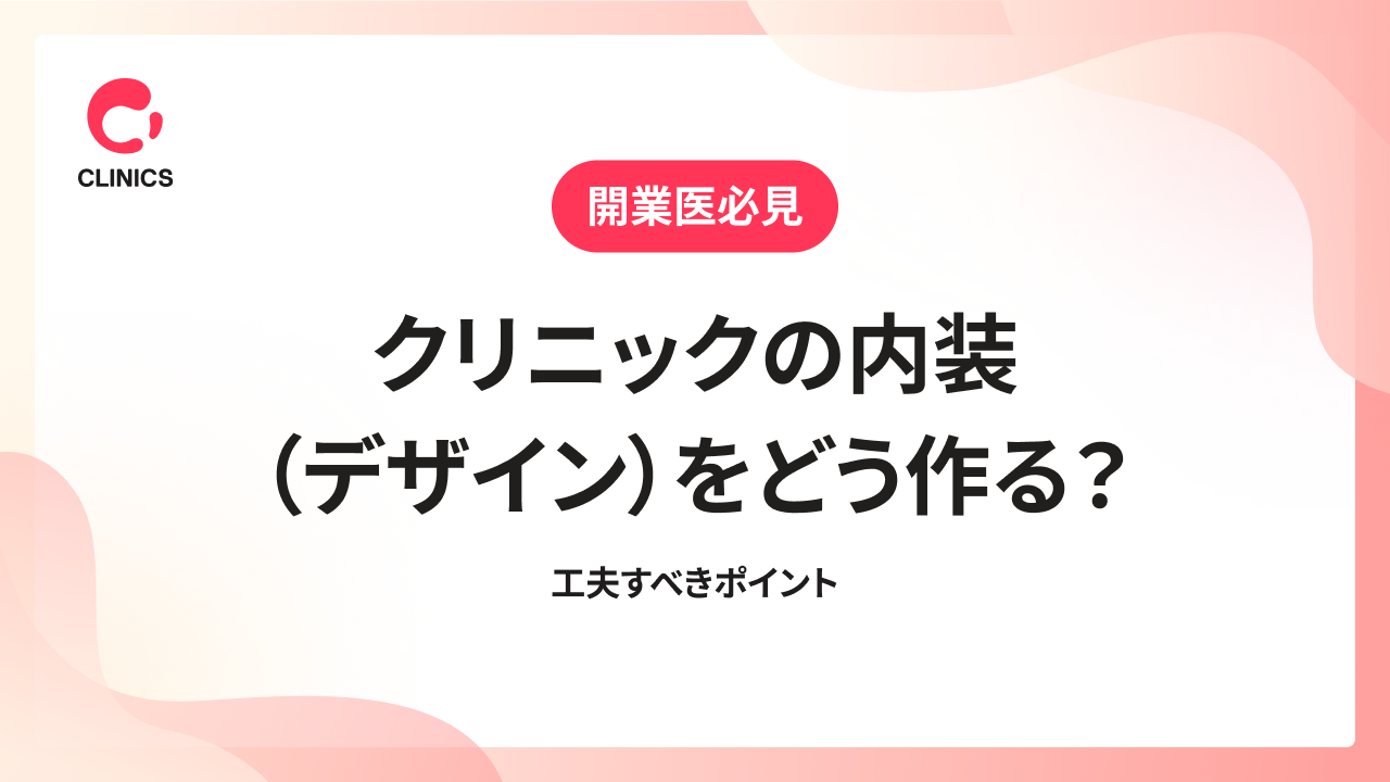 クリニックの内装（デザイン）をどう作る？工夫すべきポイント